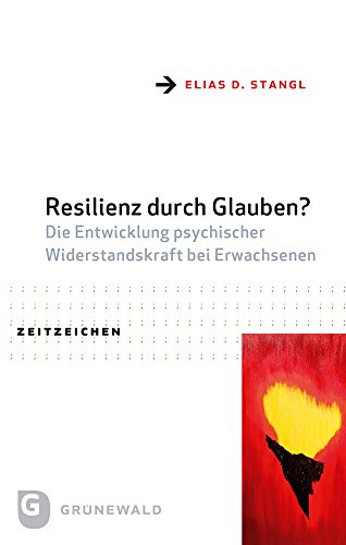 Resilienz durch Glauben?: Die Entwicklung psychischer Widerstandskraft bei Erwachsenen (Zeitzeichen, Band 39) von Matthias Grunewald Verlag